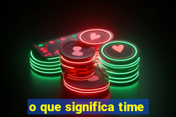 o que significa time